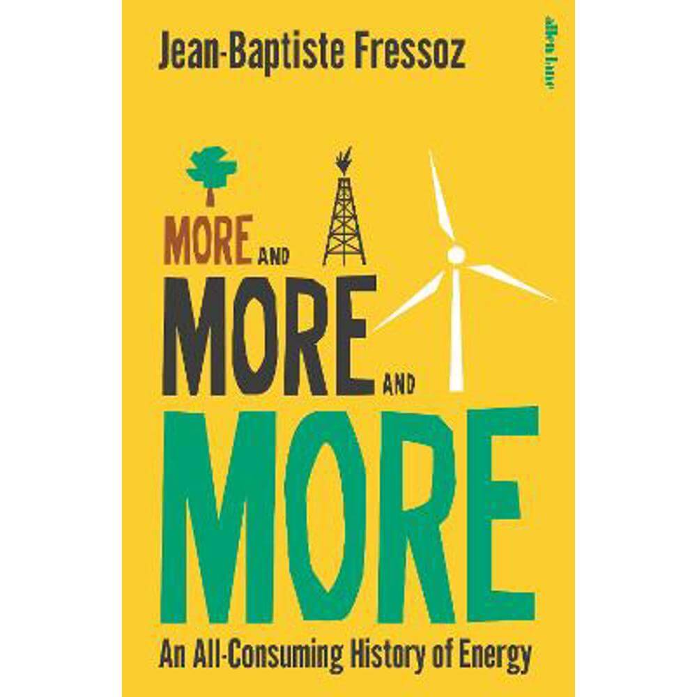 More and More and More: An All-Consuming History of Energy (Hardback) - Jean-Baptiste Fressoz